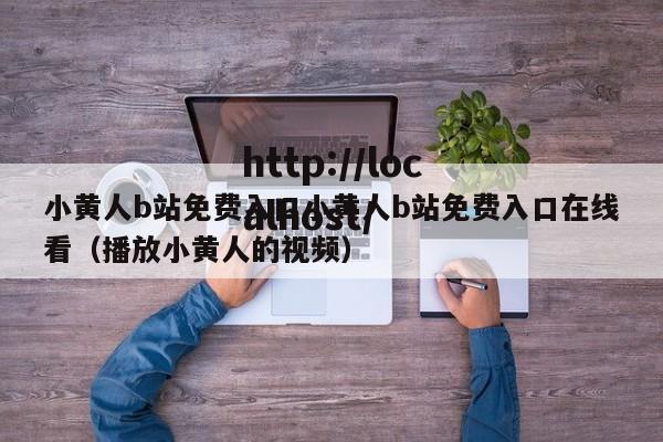 小黄人b站免费入口小黄人b站免费入口在线看(播放小黄人的视频)