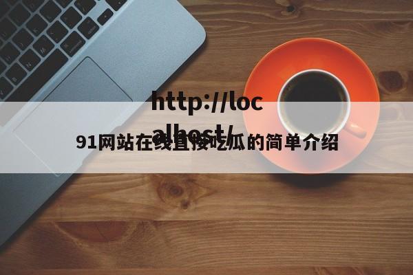 91网站在线直接吃瓜的简单介绍